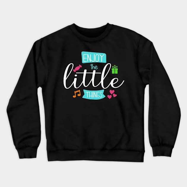 Enjoy the Little Things Crewneck Sweatshirt by koolteas